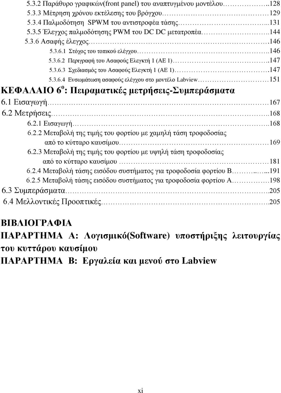 1 Εισαγωγή 167 6.2 Μετρήσεις..168 6.2.1 Εισαγωγή..168 6.2.2 Μεταβολή της τιμής του φορτίου με χαμηλή τάση τροφοδοσίας από το κύτταρο καυσίμου 169 6.2.3 Μεταβολή της τιμής του φορτίου με υψηλή τάση τροφοδοσίας από το κύτταρο καυσίμου 181 6.