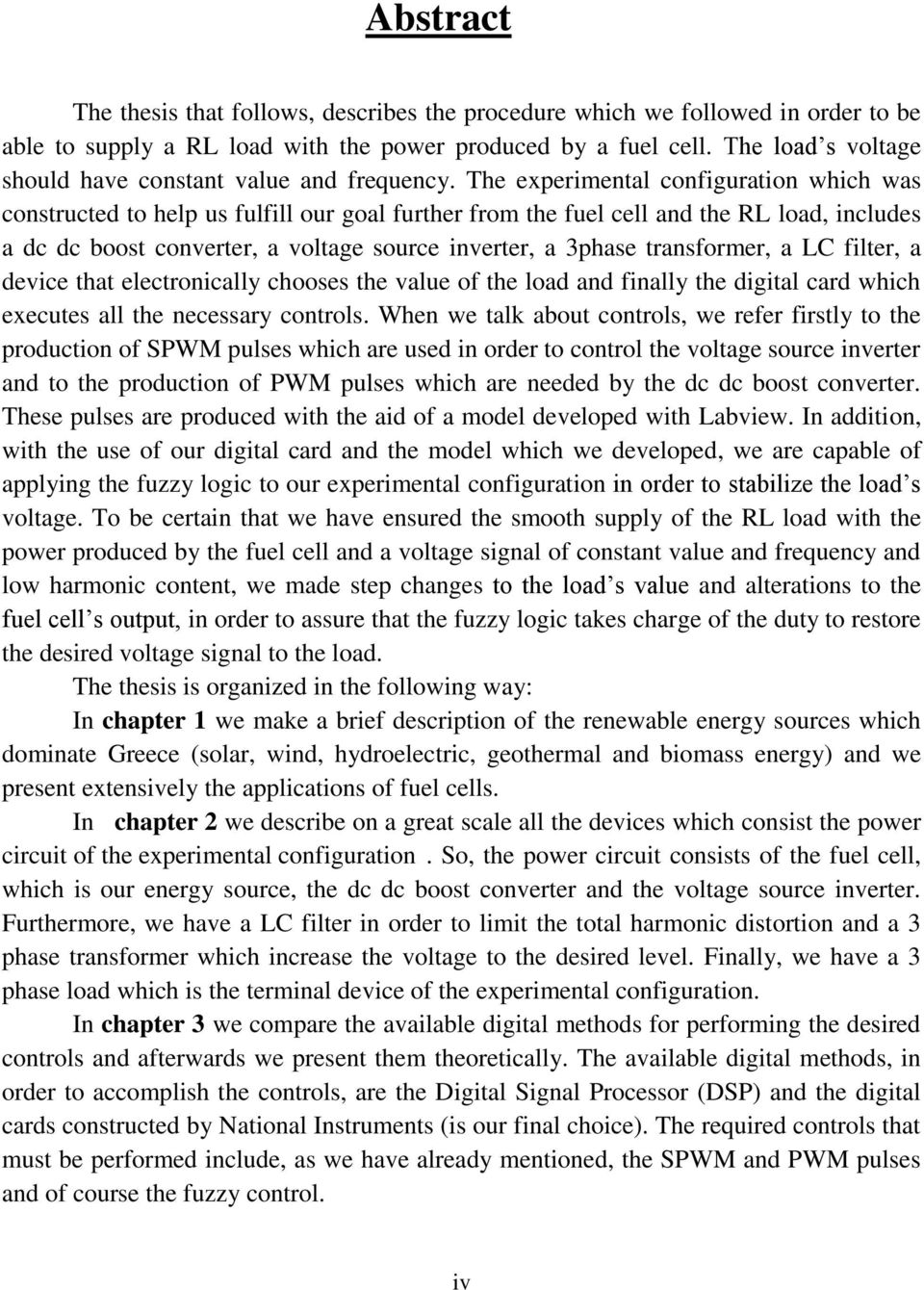 The experimental configuration which was constructed to help us fulfill our goal further from the fuel cell and the RL load, includes a dc dc boost converter, a voltage source inverter, a 3phase