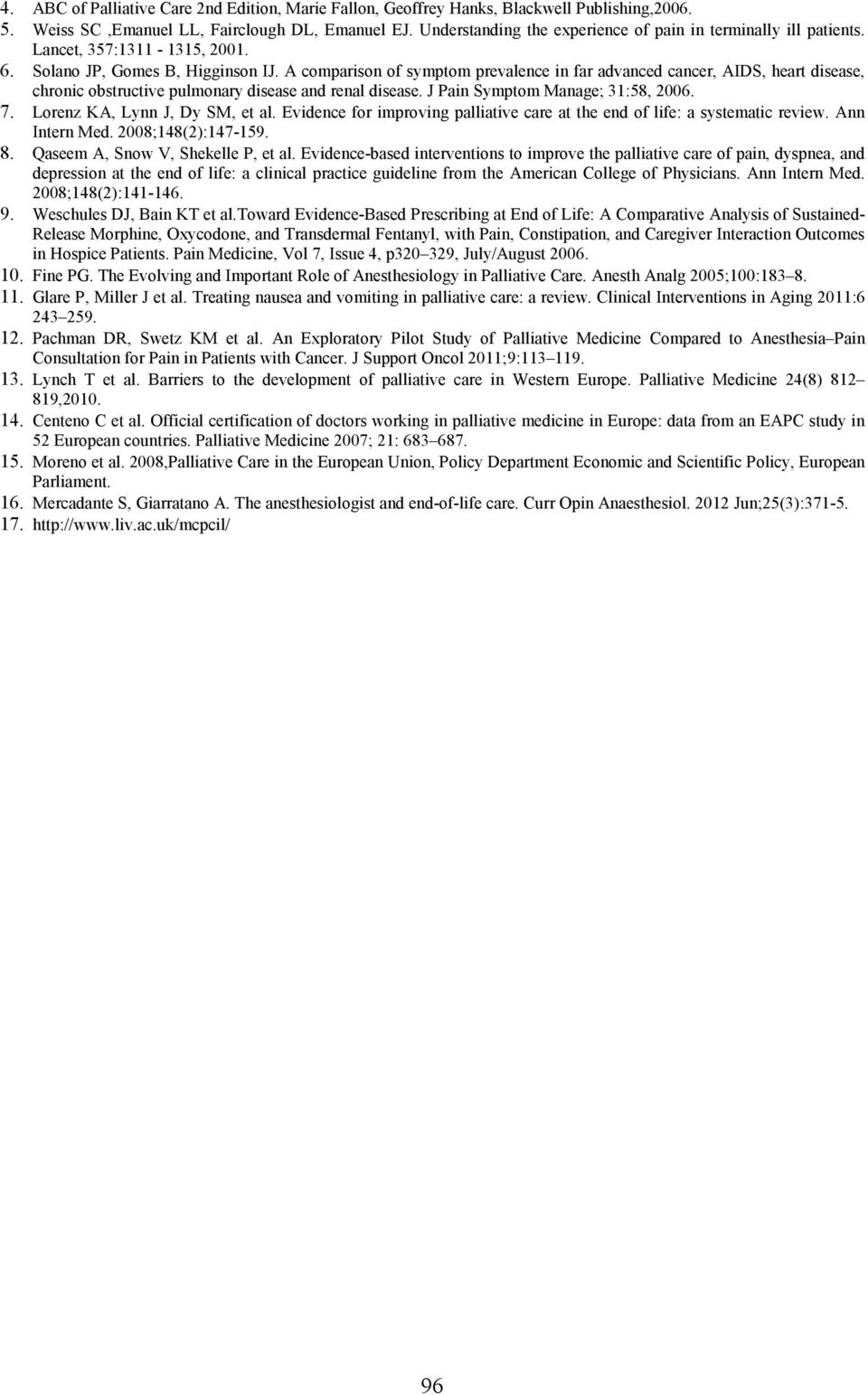 A comparison of symptom prevalence in far advanced cancer, AIDS, heart disease, chronic obstructive pulmonary disease and renal disease. J Pain Symptom Manage; 31:58, 2006. 7.