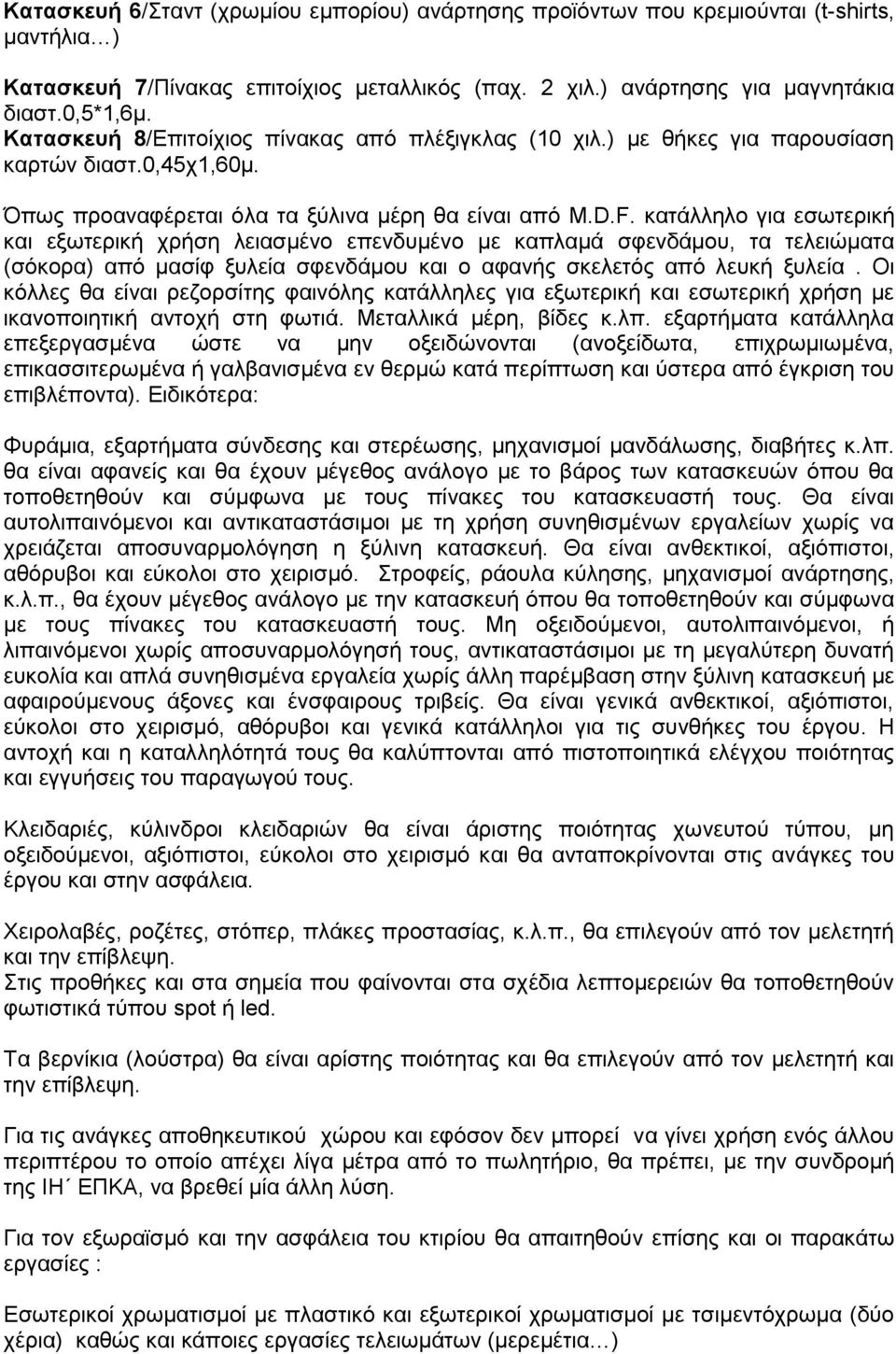 κατάλληλο για εσωτερική και εξωτερική χρήση λειασμένο επενδυμένο με καπλαμά σφενδάμου, τα τελειώματα (σόκορα) από μασίφ ξυλεία σφενδάμου και ο αφανής σκελετός από λευκή ξυλεία.