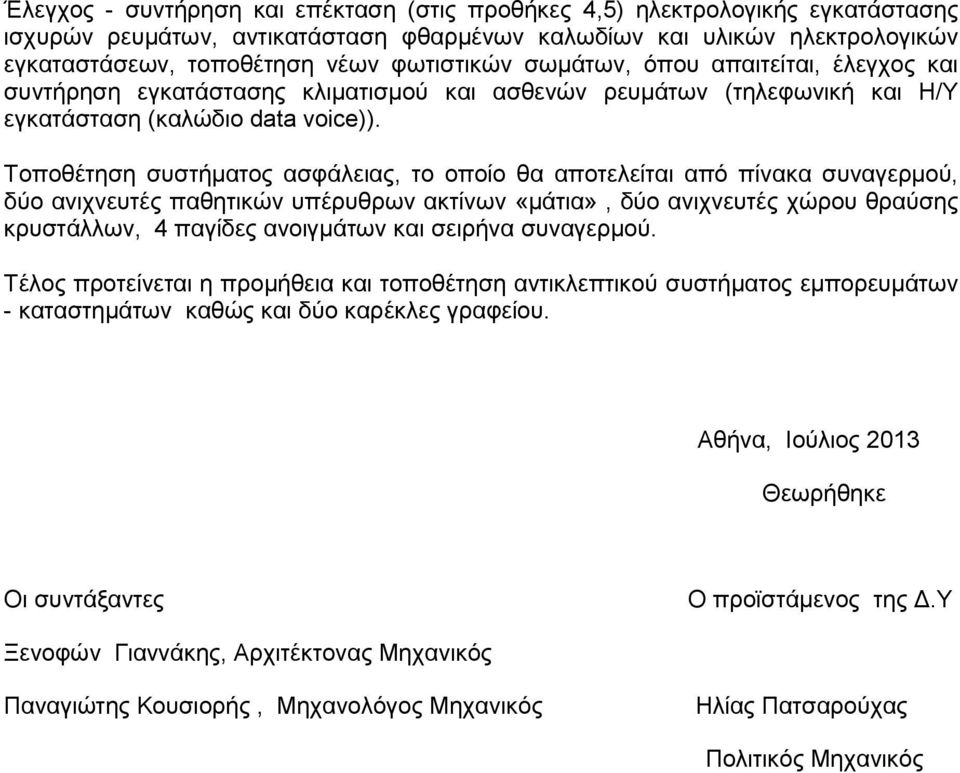 Τοποθέτηση συστήματος ασφάλειας, το οποίο θα αποτελείται από πίνακα συναγερμού, δύο ανιχνευτές παθητικών υπέρυθρων ακτίνων «μάτια», δύο ανιχνευτές χώρου θραύσης κρυστάλλων, 4 παγίδες ανοιγμάτων και