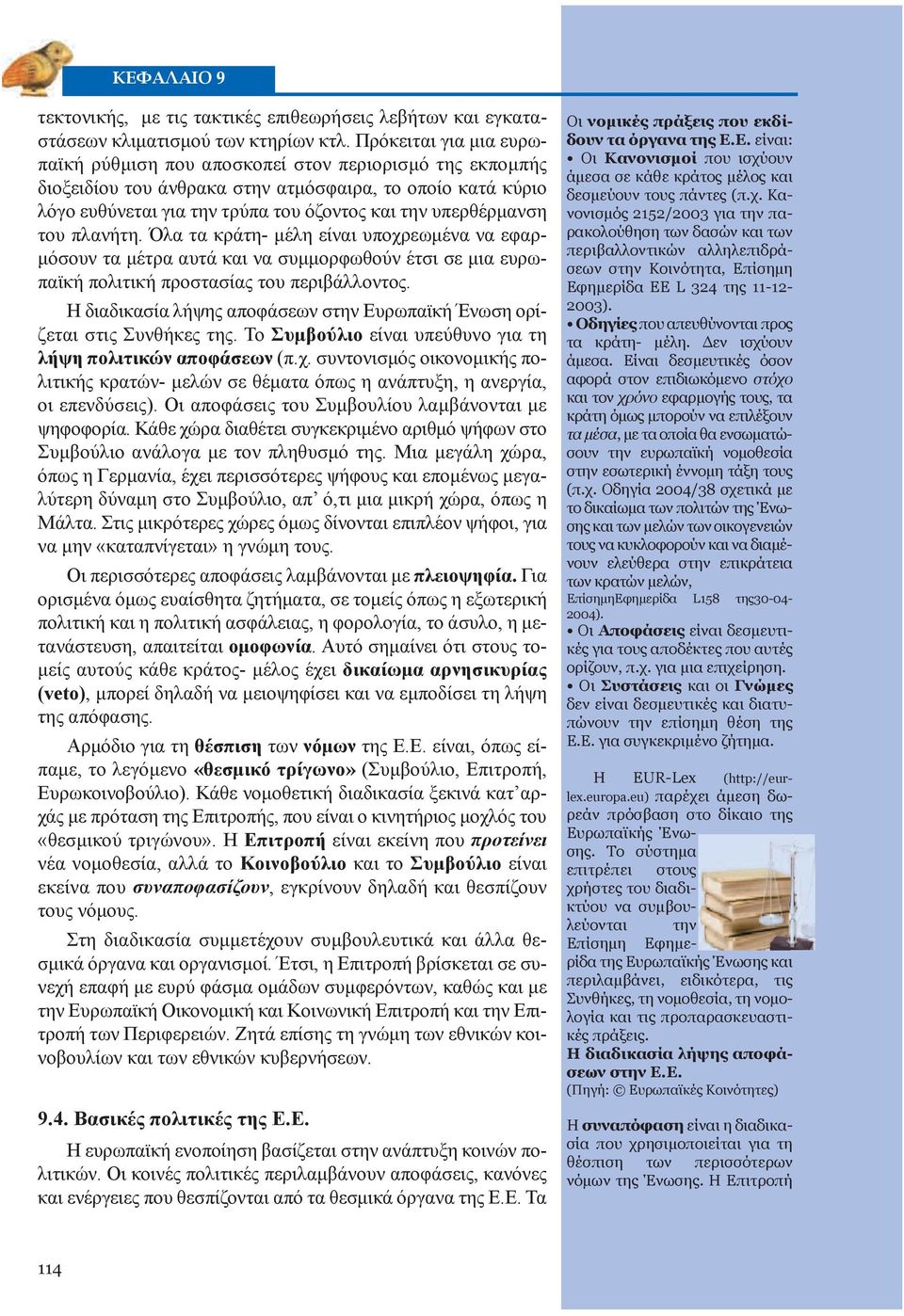 υπερθέρμανση του πλανήτη. Όλα τα κράτη- μέλη είναι υποχρεωμένα να εφαρμόσουν τα μέτρα αυτά και να συμμορφωθούν έτσι σε μια ευρωπαϊκή πολιτική προστασίας του περιβάλλοντος.