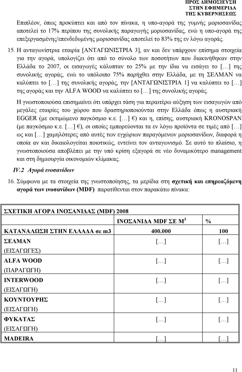 H ανταγωνίστρια εταιρία [ΑΝΤΑΓΩΝΙΣΤΡΙΑ 3], αν και δεν υπάρχουν επίσηµα στοιχεία για την αγορά, υπολογίζει ότι από το σύνολο των ποσοτήτων που διακινήθηκαν στην Ελλάδα το 2007, οι εισαγωγές κάλυπταν