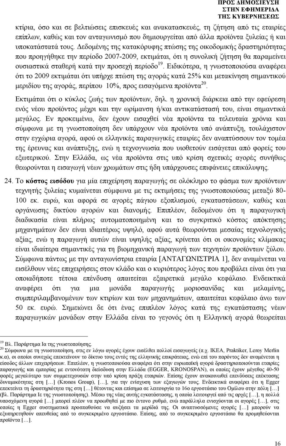 Ειδικότερα, η γνωστοποιούσα αναφέρει ότι το 2009 εκτιµάται ότι υπήρχε πτώση της αγοράς κατά 25% και µετακίνηση σηµαντικού µεριδίου της αγοράς, περίπου 10%, προς εισαγόµενα προϊόντα 20.