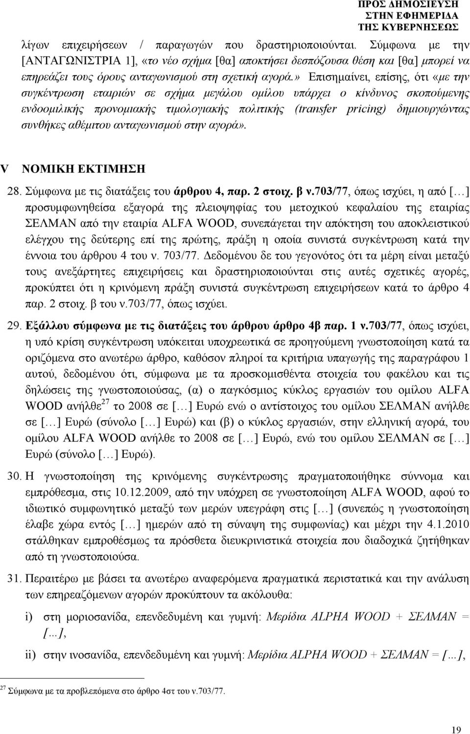 » Επισηµαίνει, επίσης, ότι «µε την συγκέντρωση εταιριών σε σχήµα µεγάλου οµίλου υπάρχει ο κίνδυνος σκοπούµενης ενδοοµιλικής προνοµιακής τιµολογιακής πολιτικής (transfer pricing) δηµιουργώντας