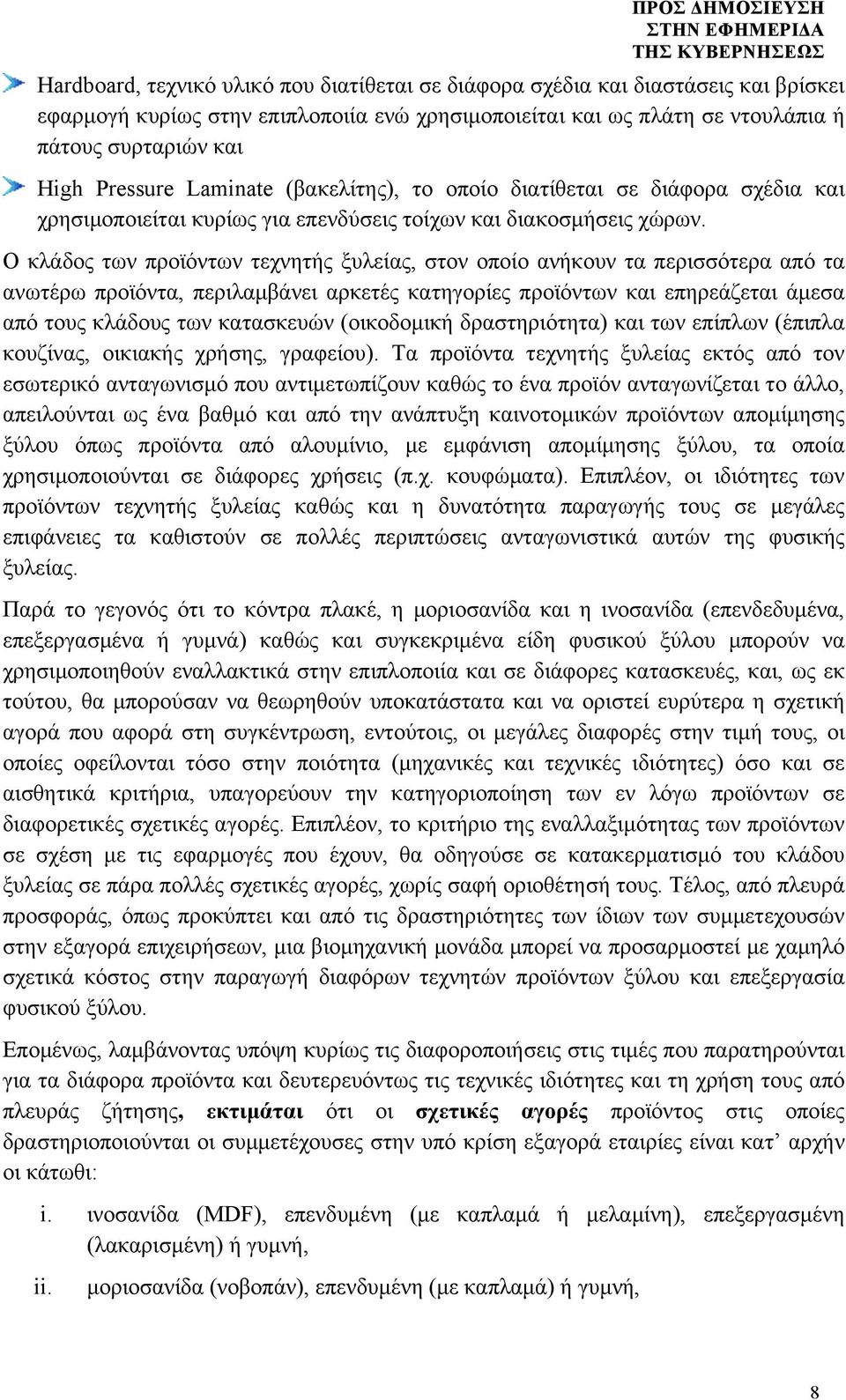 Ο κλάδος των προϊόντων τεχνητής ξυλείας, στον οποίο ανήκουν τα περισσότερα από τα ανωτέρω προϊόντα, περιλαµβάνει αρκετές κατηγορίες προϊόντων και επηρεάζεται άµεσα από τους κλάδους των κατασκευών