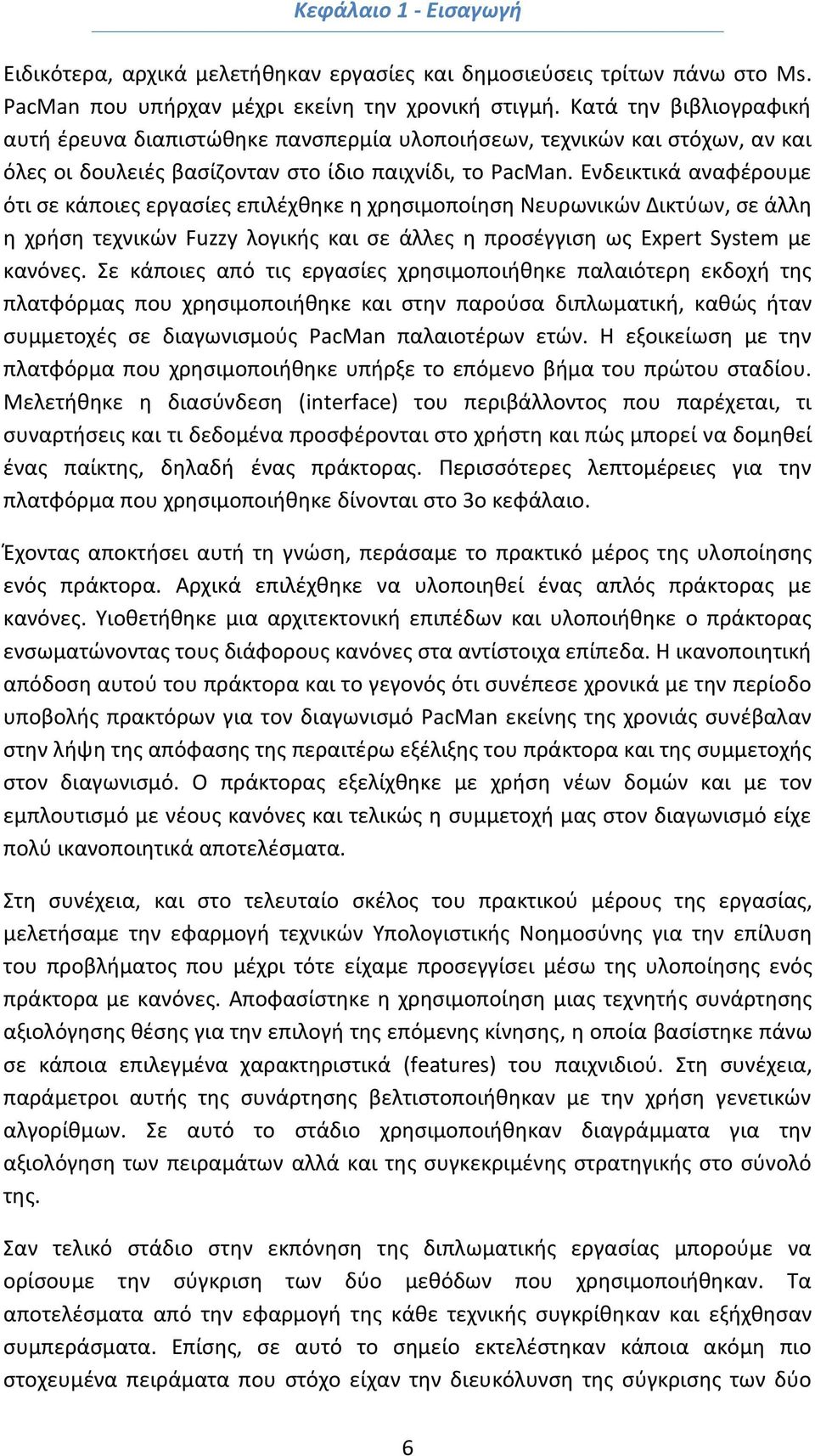 Ενδεικτικά αναφέρουμε ότι σε κάποιες εργασίες επιλέχθηκε η χρησιμοποίηση Νευρωνικών Δικτύων, σε άλλη η χρήση τεχνικών Fuzzy λογικής και σε άλλες η προσέγγιση ως Expert System με κανόνες.