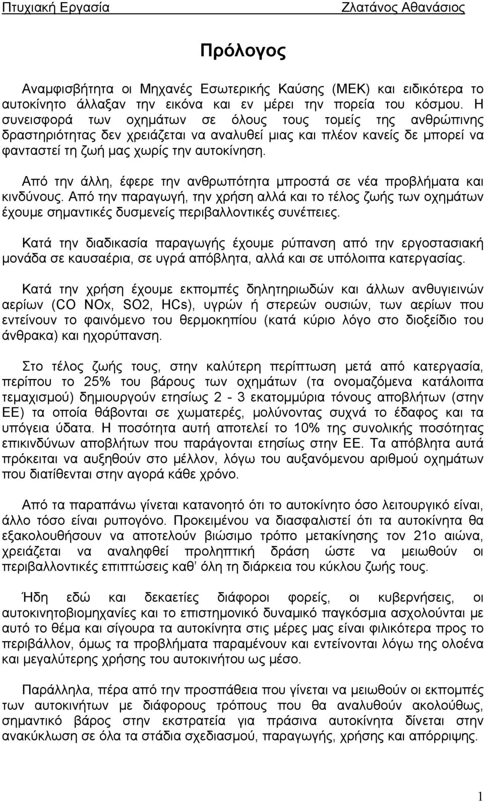 Από την άλλη, έφερε την ανθρωπότητα μπροστά σε νέα προβλήματα και κινδύνους. Από την παραγωγή, την χρήση αλλά και το τέλος ζωής των οχημάτων έχουμε σημαντικές δυσμενείς περιβαλλοντικές συνέπειες.