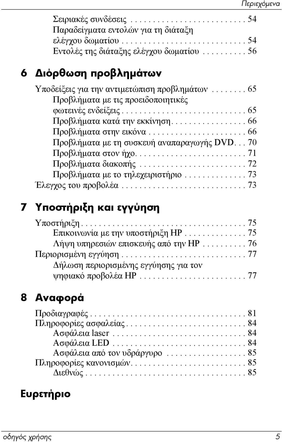 ................ 66 Προβλήµατα στην εικόνα...................... 66 Προβλήµατα µε τη συσκευή αναπαραγωγής DVD... 70 Προβλήµατα στον ήχο......................... 71 Προβλήµατα διακοπής.