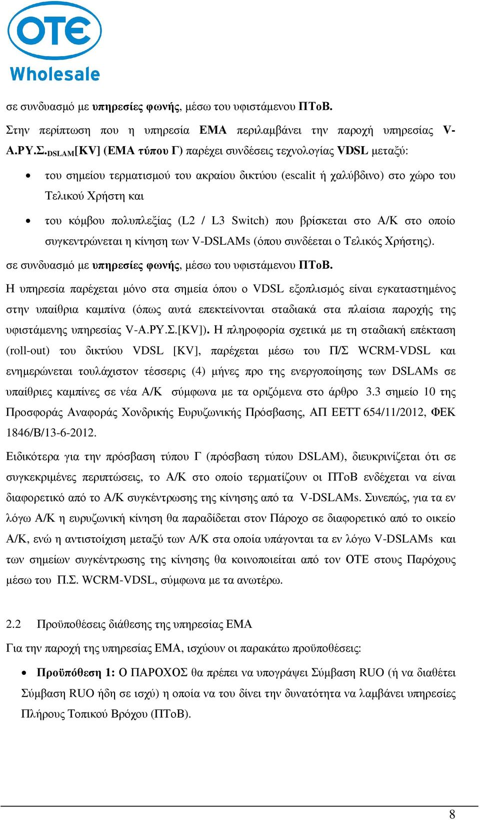 DSLAM [KV] (ΕΜΑ τύπου Γ) παρέχει συνδέσεις τεχνολογίας VDSL µεταξύ: του σηµείου τερµατισµού του ακραίου δικτύου (escalit ή χαλύβδινο) στο χώρο του Τελικού Χρήστη και του κόµβου πολυπλεξίας (L2 / L3