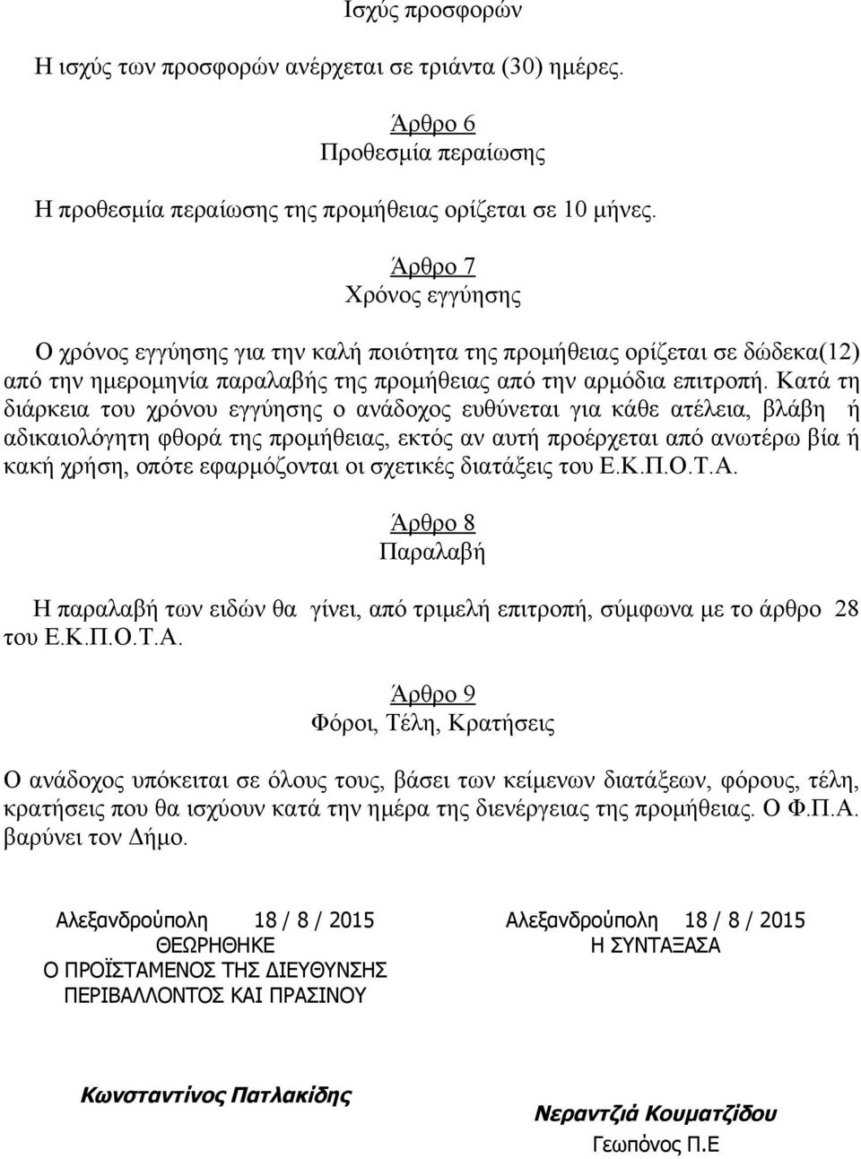 Κατά τη διάρκεια του χρόνου εγγύησης ο ανάδοχος ευθύνεται για κάθε ατέλεια, βλάβη ή αδικαιολόγητη φθορά της προμήθειας, εκτός αν αυτή προέρχεται από ανωτέρω βία ή κακή χρήση, οπότε εφαρμόζονται οι