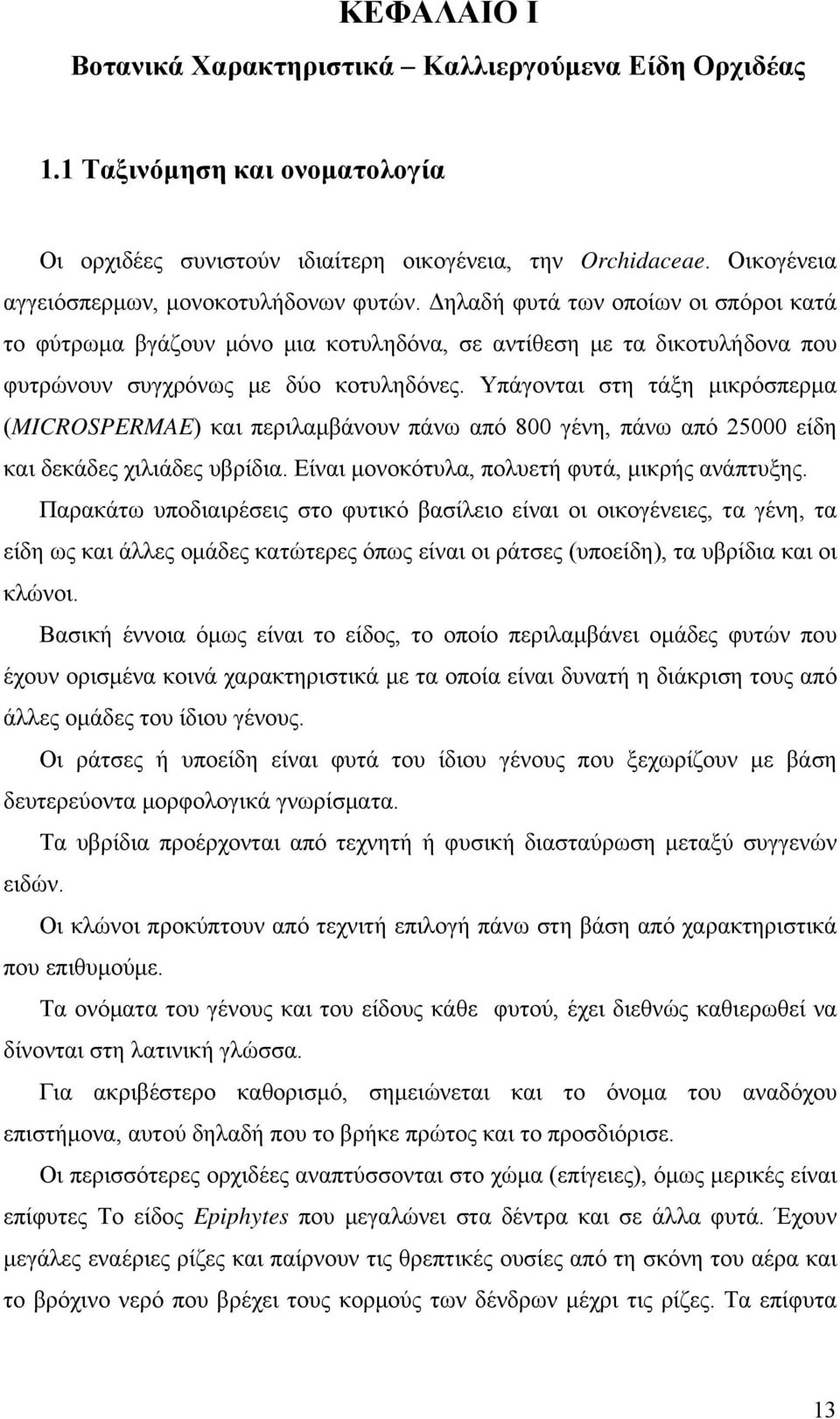 Δηλαδή φυτά των οποίων οι σπόροι κατά το φύτρωμα βγάζουν μόνο μια κοτυληδόνα, σε αντίθεση με τα δικοτυλήδονα που φυτρώνουν συγχρόνως με δύο κοτυληδόνες.