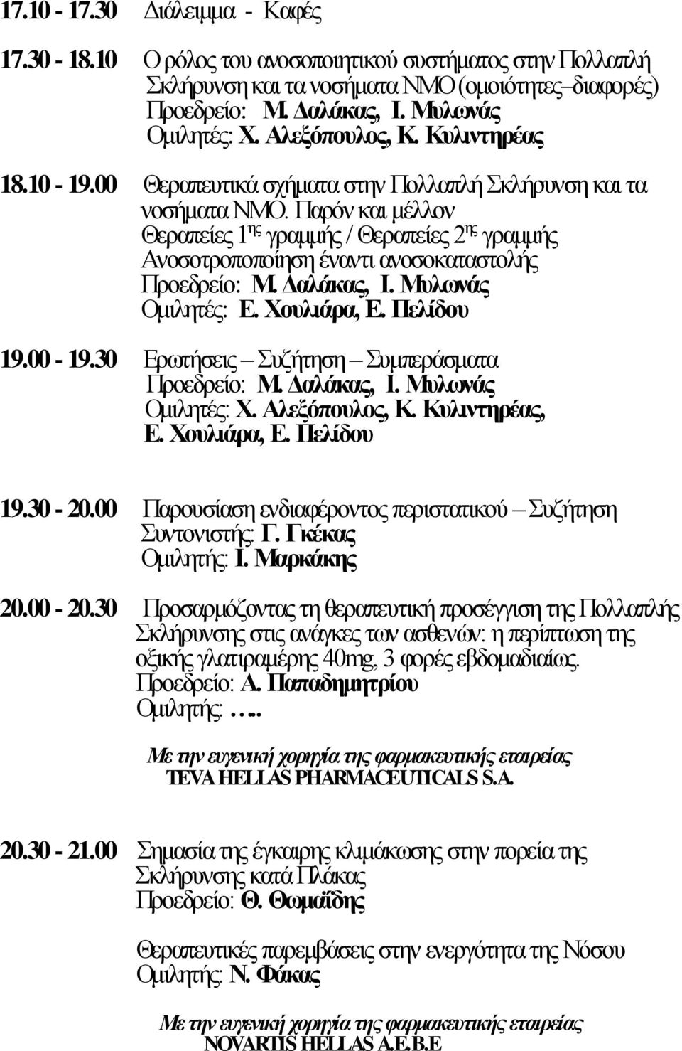 Μυλωνάς Ομιλητές: Ε. Χουλιάρα, E. Πελίδου 19.00-19.30 Ερωτήσεις Συζήτηση Συμπεράσματα, Ι. Μυλωνάς Ομιλητές: Χ. Αλεξόπουλος, Κ. Κυλιντηρέας, Ε. Χουλιάρα, Ε. Πελίδου 19.30-20.