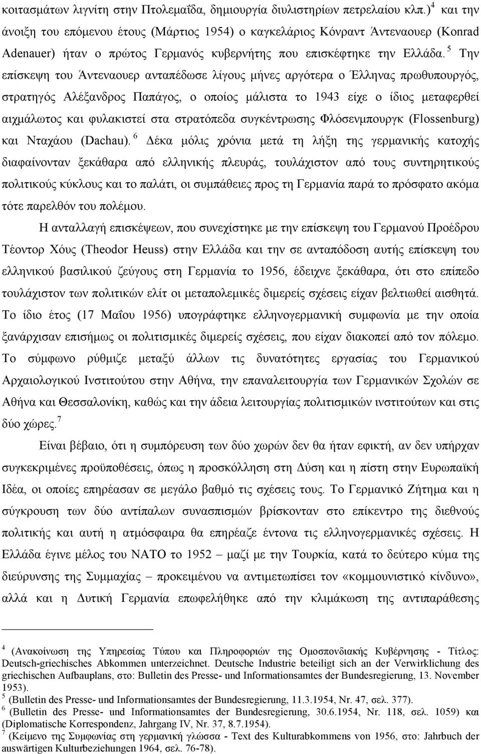 5 Την επίσκεψη του Άντεναουερ ανταπέδωσε λίγους µήνες αργότερα ο Έλληνας πρωθυπουργός, στρατηγός Αλέξανδρος Παπάγος, ο οποίος µάλιστα το 1943 είχε ο ίδιος µεταφερθεί αιχµάλωτος και φυλακιστεί στα