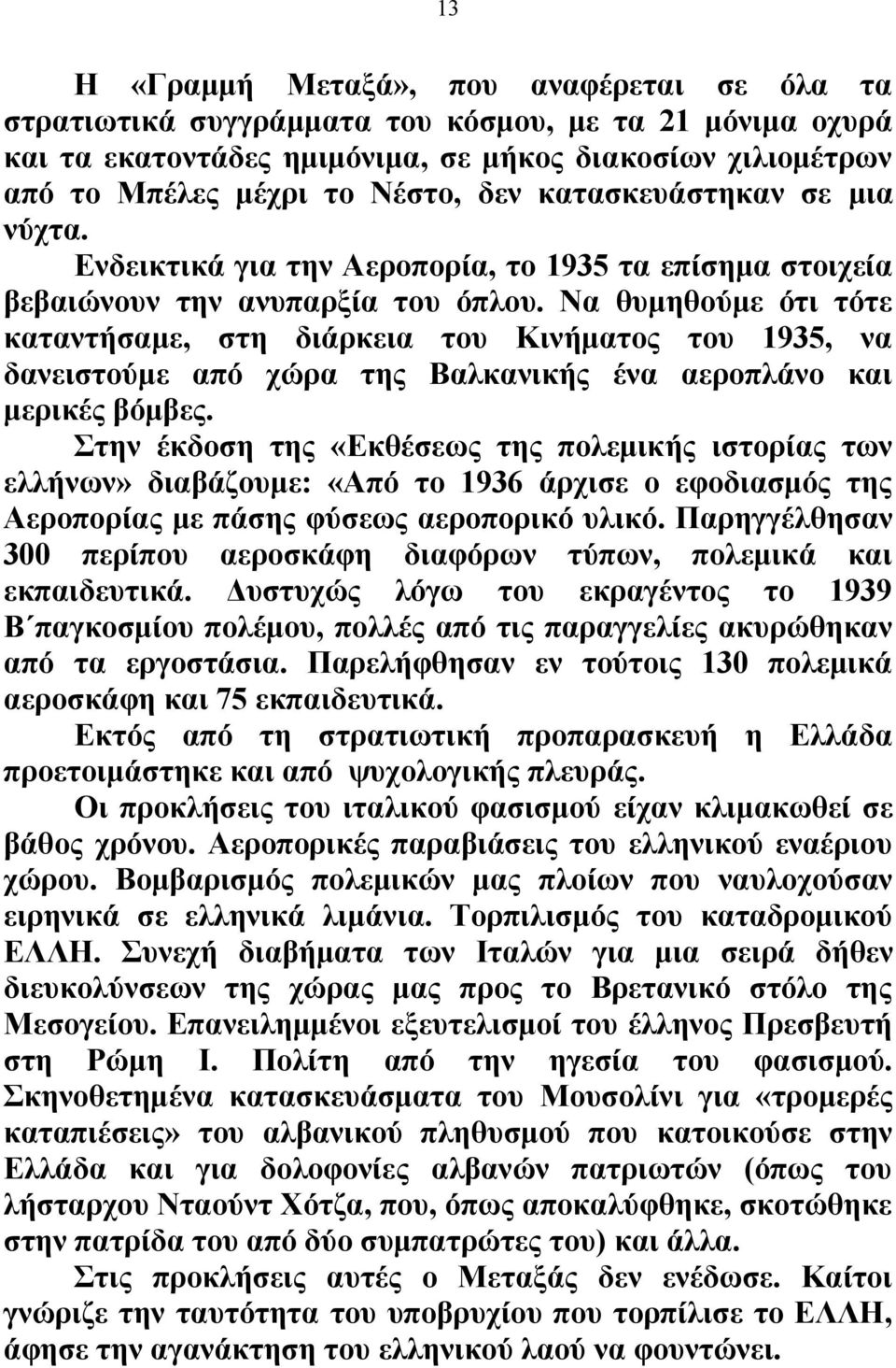 Να θυμηθούμε ότι τότε καταντήσαμε, στη διάρκεια του Κινήματος του 1935, να δανειστούμε από χώρα της Βαλκανικής ένα αεροπλάνο και μερικές βόμβες.