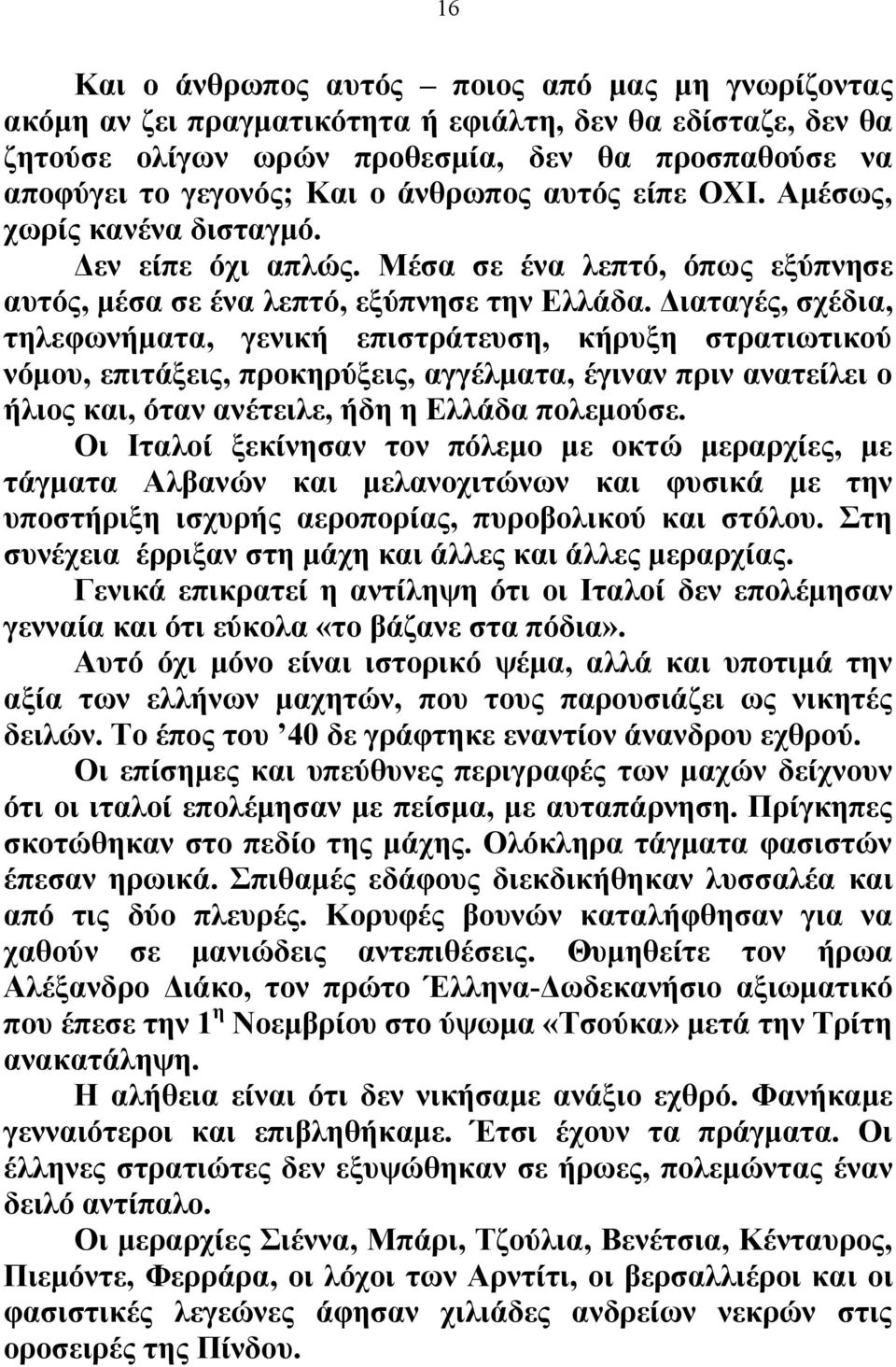 Διαταγές, σχέδια, τηλεφωνήματα, γενική επιστράτευση, κήρυξη στρατιωτικού νόμου, επιτάξεις, προκηρύξεις, αγγέλματα, έγιναν πριν ανατείλει ο ήλιος και, όταν ανέτειλε, ήδη η Ελλάδα πολεμούσε.