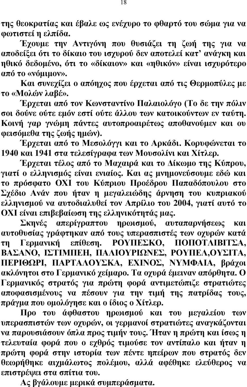 Και συνεχίζει ο απόηχος που έρχεται από τις Θερμοπύλες με το «Μολών λαβέ». Έρχεται από τον Κωνσταντίνο Παλαιολόγο (Το δε την πόλιν σοι δούνε ούτε εμόν εστί ούτε άλλου των κατοικούντων εν ταύτη.