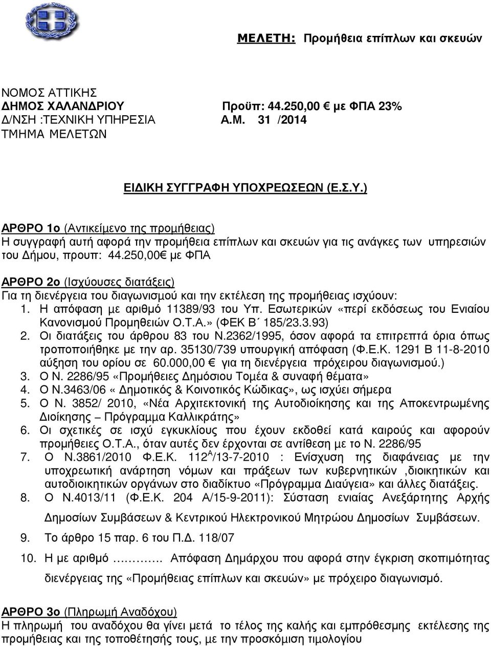 250,00 µε ΦΠΑ ΑΡΘΡΟ 2ο (Ισχύουσες διατάξεις) Για τη διενέργεια του διαγωνισµού και την εκτέλεση της προµήθειας ισχύουν: 1. Η απόφαση µε αριθµό 11389/93 του Υπ.