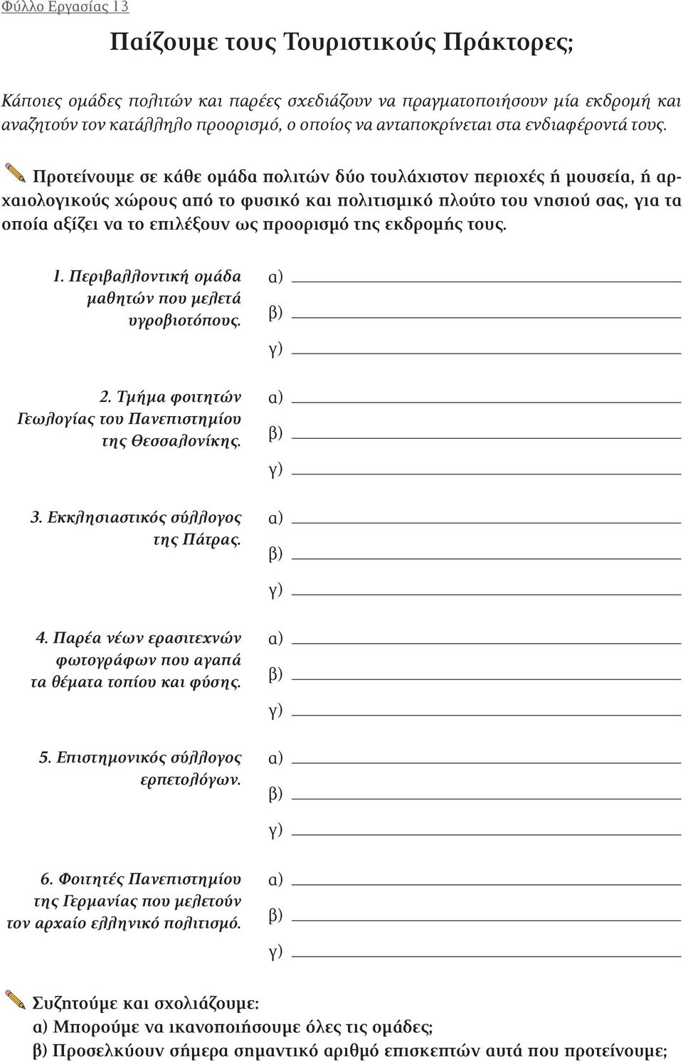 Προτείνουμε σε κάθε ομάδα πολιτών δύο τουλάχιστον περιοχές ή μουσεία, ή αρχαιολογικούς χώρους από το φυσικό και πολιτισμικό πλούτο του νησιού σας, για τα οποία αξίζει να το επιλέξουν ως προορισμό της