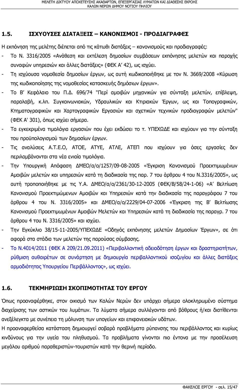 - Τη ισχύουσα νομοθεσία δημοσίων έργων, ως αυτή κωδικοποιήθηκε με τον Ν. 3669/2008 «Κύρωση της κωδικοποίησης της νομοθεσίας κατασκευής δημόσιων έργων». - Το Β Κεφάλαιο του Π.Δ.