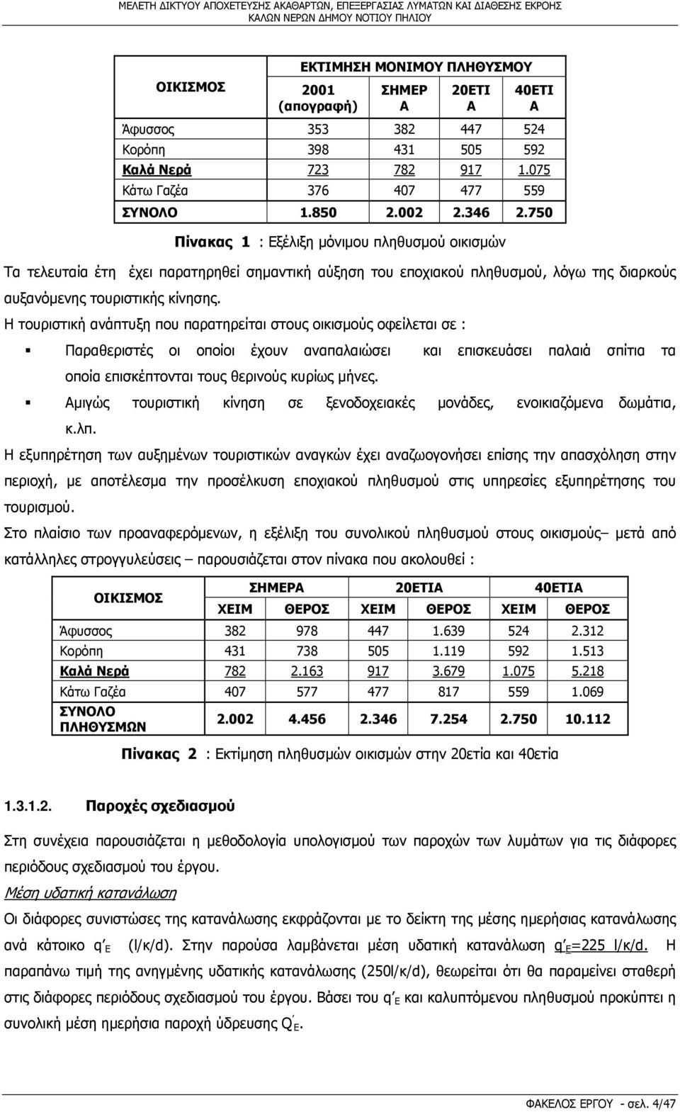 Η τουριστική ανάπτυξη που παρατηρείται στους οικισμούς οφείλεται σε : Παραθεριστές οι οποίοι έχουν αναπαλαιώσει και επισκευάσει παλαιά σπίτια τα οποία επισκέπτονται τους θερινούς κυρίως μήνες.