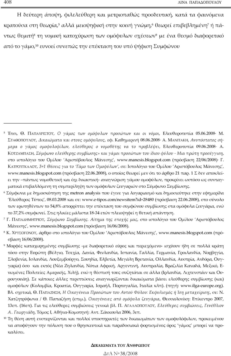 ΠΑΠΑΧΡΙΣΤΟΥ, Ο γάµος των οµόφυλων προσώπων και οι νόµοι, Ελευθεροτυπία 05.06.2008 Μ. ΣΤΑΘΟΠΟΥΛΟΥ, Δικαιώµατα και στους οµόφυλους, εφ. Καθηµερινή 08.06.2008 Α.