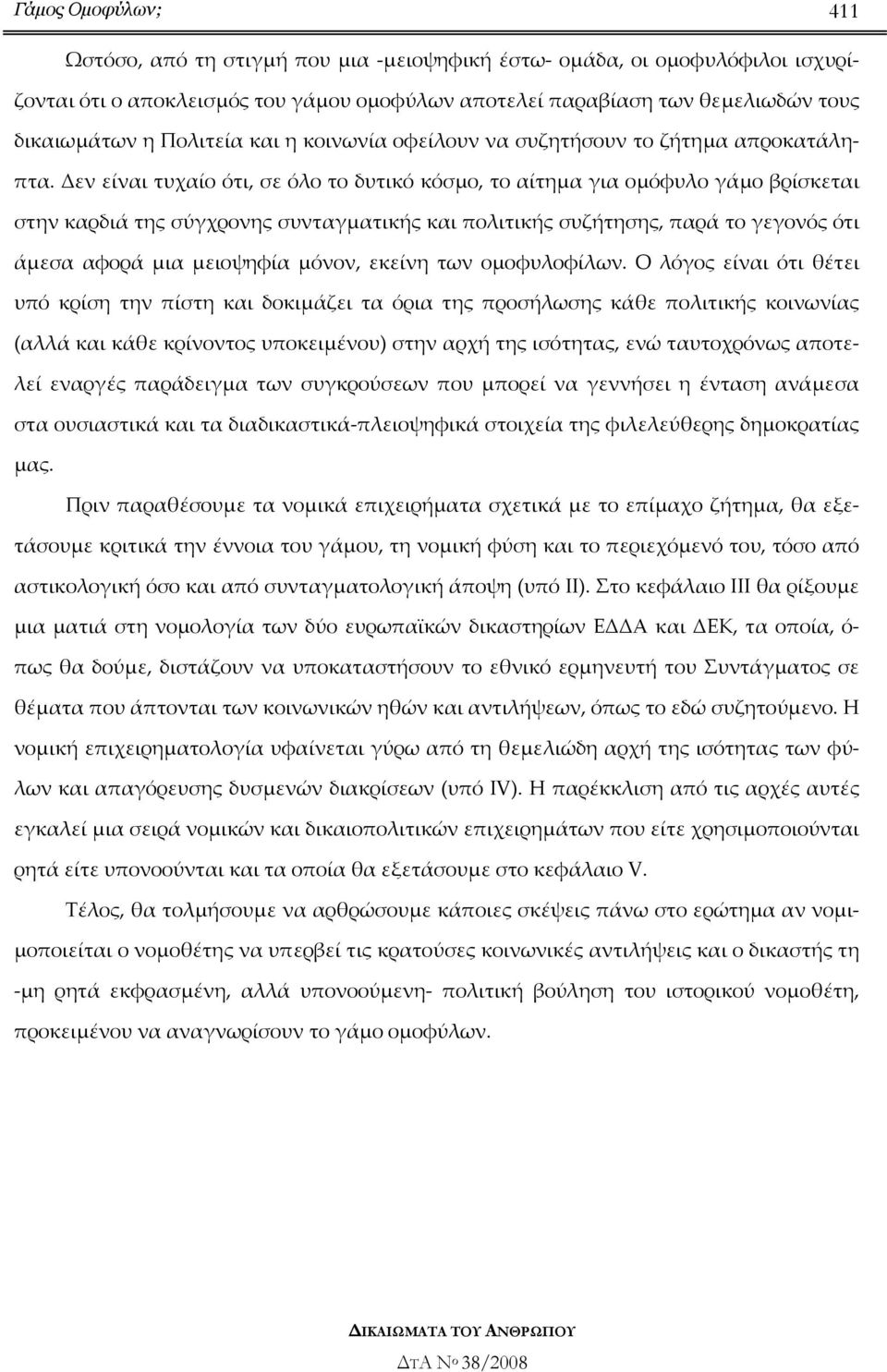 Δεν είναι τυχαίο ότι, σε όλο το δυτικό κόσµο, το αίτηµα για οµόφυλο γάµο βρίσκεται στην καρδιά της σύγχρονης συνταγµατικής και πολιτικής συζήτησης, παρά το γεγονός ότι άµεσα αφορά µια µειοψηφία