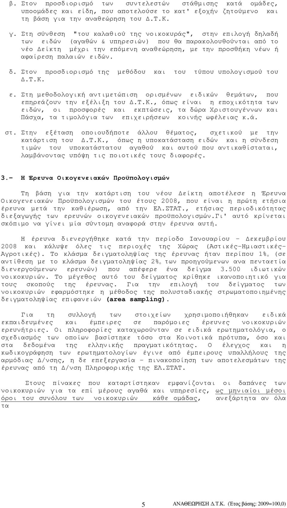 Στη σύνθεση "του καλαθιού της νοικοκυράς", στην επιλογή δηλαδή των ειδών (αγαθών & υπηρεσιών) που θα παρακολουθούνται από το νέο είκτη µέχρι την επόµενη αναθεώρηση, µε την προσθήκη νέων ή αφαίρεση