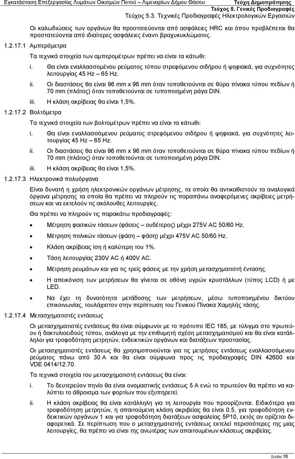 Οι διαστάσεις θα είναι 96 mm x 96 mm όταν τοποθετούνται σε θύρα πίνακα τύπου πεδίων ή 70 mm (πλάτος) όταν τοποθετούνται σε τυποποιημένη ράγα DIN. iii. Η κλάση ακρίβειας θα είναι 1,5%. 1.2.17.