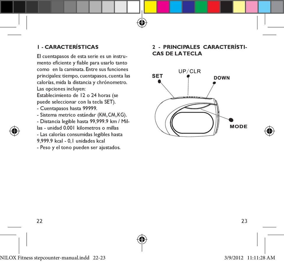 Las opciones incluyen: Establecimiento de 12 o 24 horas (se puede seleccionar con la tecla SET). - Cuentapasos hasta 99999. - Sistema metrico estándar (KM,CM,KG).