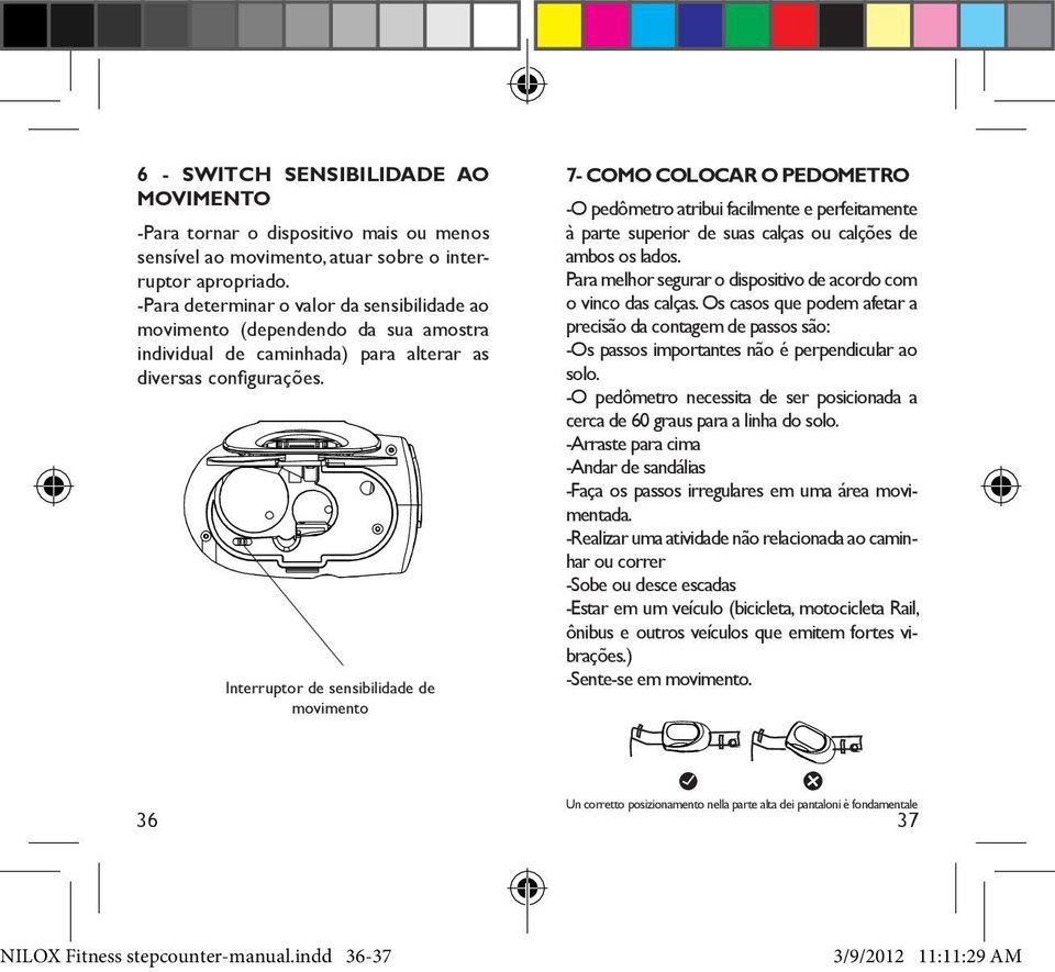 Interruptor de sensibilidade de movimento 7- COMO COLOCAR O PEDOMETRO -O pedômetro atribui facilmente e perfeitamente à parte superior de suas calças ou calções de ambos os lados.