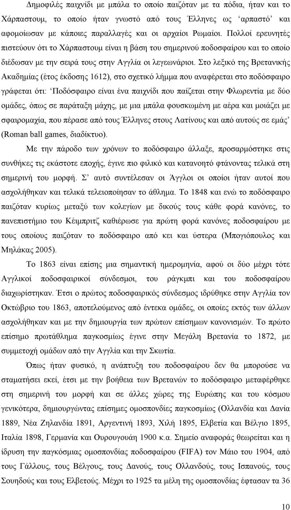 Στο λεξικό της Βρετανικής Ακαδημίας (έτος έκδοσης 1612), στο σχετικό λήμμα που αναφέρεται στο ποδόσφαιρο γράφεται ότι: Ποδόσφαιρο είναι ένα παιχνίδι που παίζεται στην Φλωρεντία με δύο ομάδες, όπως σε