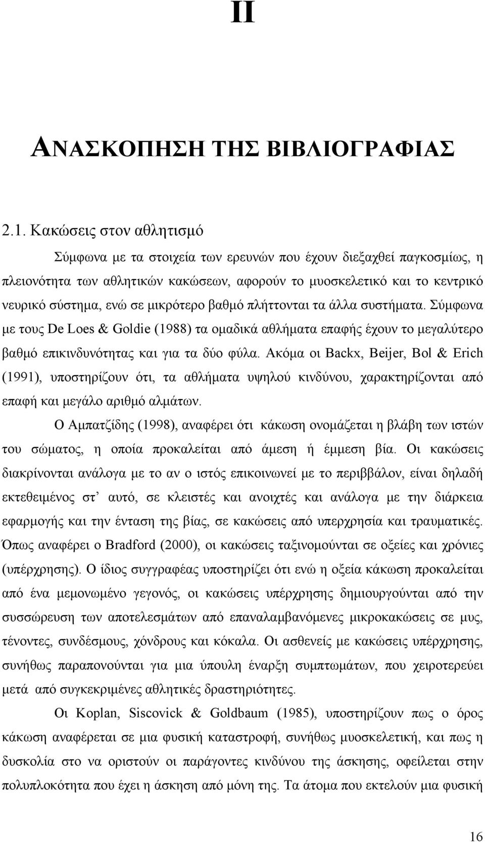 μικρότερο βαθμό πλήττονται τα άλλα συστήματα. Σύμφωνα με τους De Loes & Goldie (1988) τα ομαδικά αθλήματα επαφής έχουν το μεγαλύτερο βαθμό επικινδυνότητας και για τα δύο φύλα.
