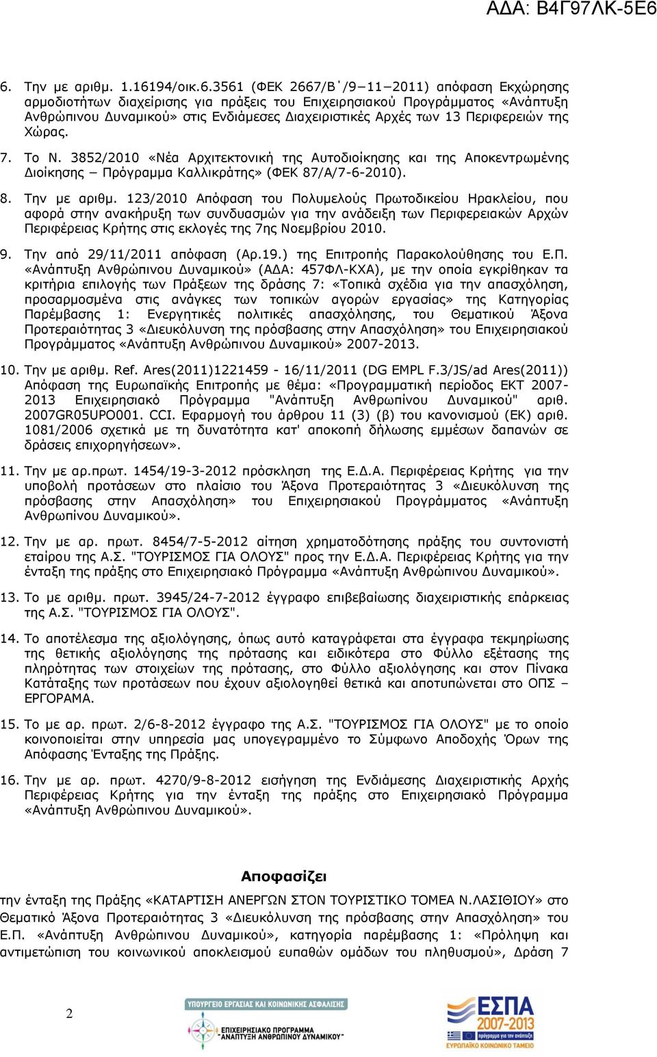 123/2010 Απόφαση του Πολυμελούς Πρωτοδικείου Ηρακλείου, που αφορά στην ανακήρυξη των συνδυασμών για την ανάδειξη των Περιφερειακών Αρχών Περιφέρειας Κρήτης στις εκλογές της 7ης Νοεμβρίου 2010. 9.
