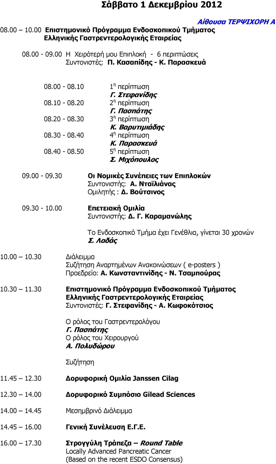 Βαρυτιµιάδης 08.30-08.40 4 η περίπτωση Κ. Παρασκευά 08.40-08.50 5 η περίπτωση Σ. Μιχόπουλος 09.00-09.30 Οι Νοµικές Συνέπειες των Επιπλοκών Συντονιστής: Α. Νταϊλιάνας Οµιλητής :. Βούτσινος 09.30-10.