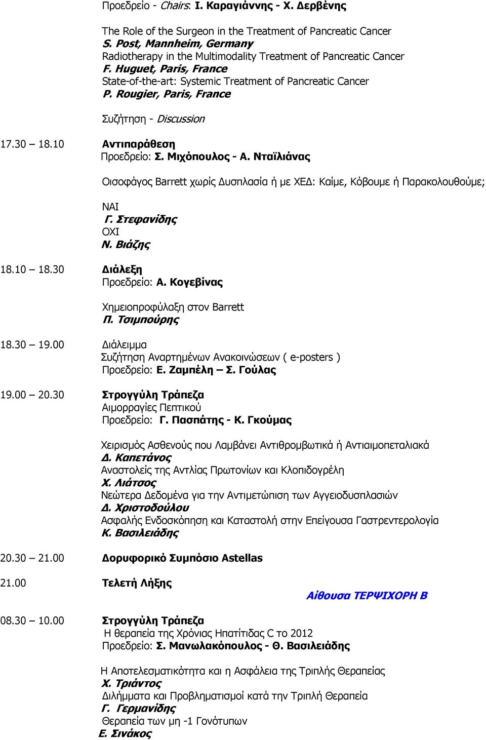 Rougier, Paris, France Συζήτηση - Discussion 17.30 18.10 Αντιπαράθεση Προεδρείο: Σ. Μιχόπουλος - Α. Νταϊλιάνας Οισοφάγος Barrett χωρίς υσπλασία ή µε ΧΕ : Καίµε, Κόβουµε ή Παρακολουθούµε; ΝΑΙ Γ.