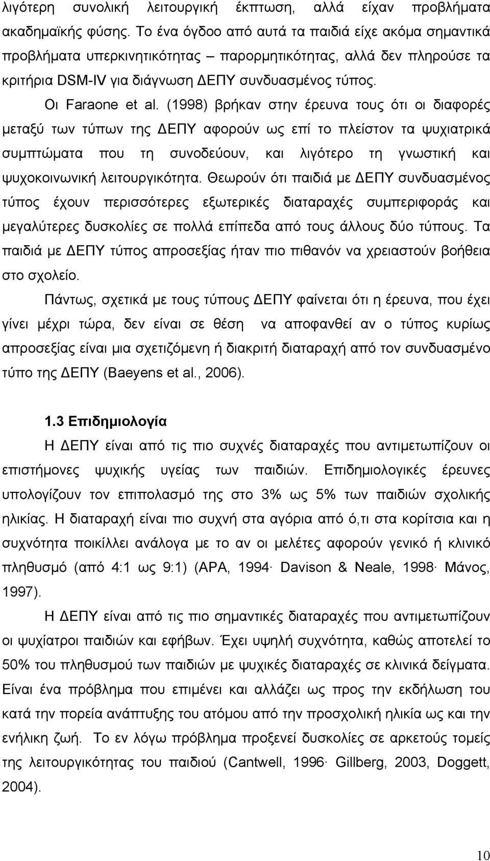 (1998) βρήκαν στην έρευνα τους ότι οι διαφορές μεταξύ των τύπων της ΔΕΠΥ αφορούν ως επί το πλείστον τα ψυχιατρικά συμπτώματα που τη συνοδεύουν, και λιγότερο τη γνωστική και ψυχοκοινωνική