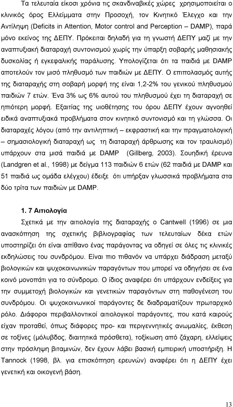 Υπολογίζεται ότι τα παιδιά με DAMP αποτελούν τον μισό πληθυσμό των παιδιών με ΔΕΠΥ. Ο επιπολασμός αυτής της διαταραχής στη σοβαρή μορφή της είναι 1,2-2% του γενικού πληθυσμού παιδιών 7 ετών.