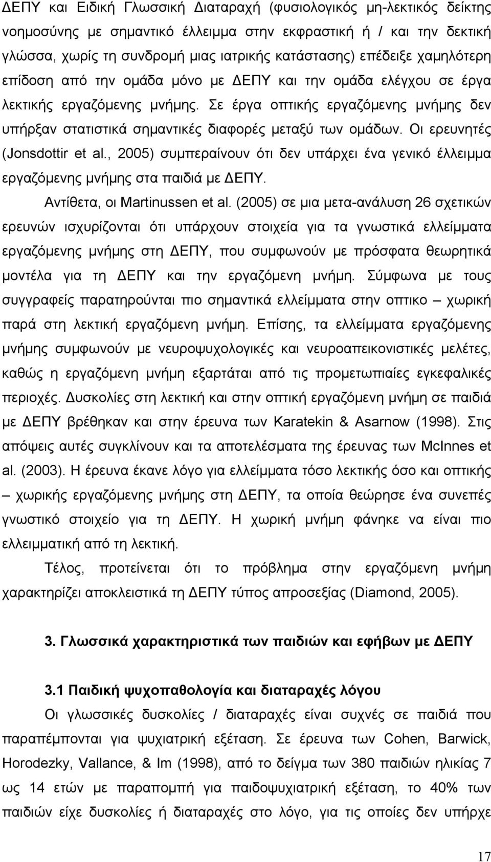 Σε έργα οπτικής εργαζόμενης μνήμης δεν υπήρξαν στατιστικά σημαντικές διαφορές μεταξύ των ομάδων. Οι ερευνητές (Jonsdottir et al.