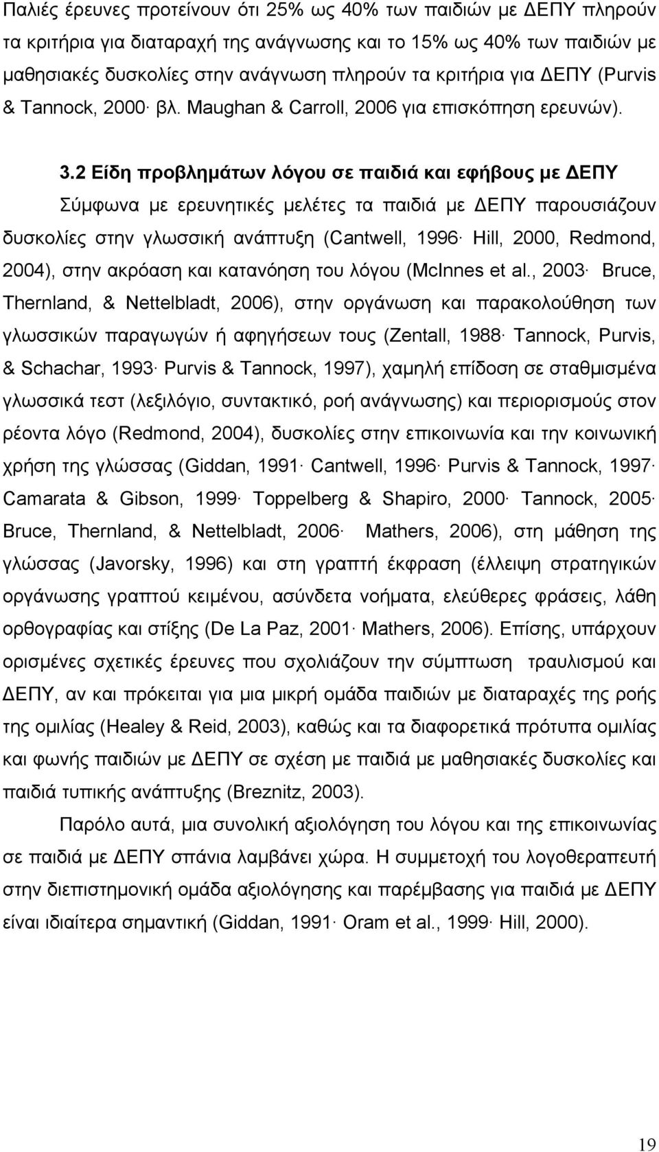 2 Είδη προβλημάτων λόγου σε παιδιά και εφήβους με ΔΕΠΥ Σύμφωνα με ερευνητικές μελέτες τα παιδιά με ΔΕΠΥ παρουσιάζουν δυσκολίες στην γλωσσική ανάπτυξη (Cantwell, 1996 Hill, 2000, Redmond, 2004), στην