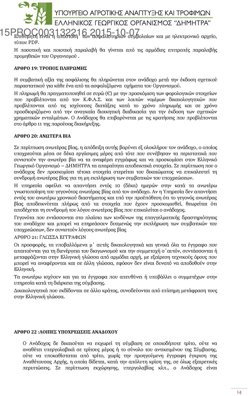 ΑΡΘΡΟ 19: ΤΡΟΠΟΣ ΠΛΗΡΩΜΗΣ Η συμβατική αξία της ασφάλισης θα πληρώνεται στον ανάδοχο μετά την έκδοση σχετικού παραστατικού για κάθε ένα από τα ασφαλιζόμενα οχήματα του Οργανισμού.