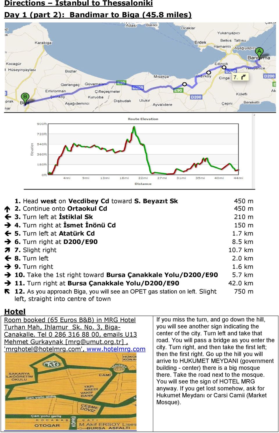 Take the 1st right toward Bursa Çanakkale Yolu/D200/E90 5.7 km 11. Turn right at Bursa Çanakkale Yolu/D200/E90 42.0 km 12. As you approach Biga, you will see an OPET gas station on left.