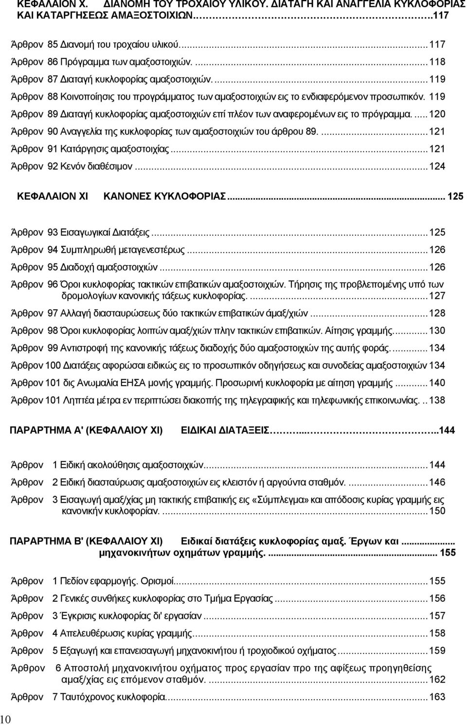 119 Άρθρον 89 ιαταγή κυκλοφορίας αµαξοστοιχιών επί πλέον των αναφεροµένων εις το πρόγραµµα.... 120 Άρθρον 90 Αναγγελία της κυκλοφορίας των αµαξοστοιχιών του άρθρου 89.