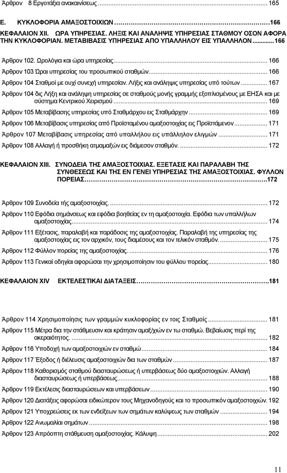 Λήξις και ανάληψις υπηρεσίας υπό τούτων... 167 Άρθρον 104 δις Λήξη και ανάληψη υπηρεσίας σε σταθµούς µονής γραµµής εξοπλισµένους µε ΕΗΣΑ και µε σύστηµα Κεντρικού Χειρισµού.