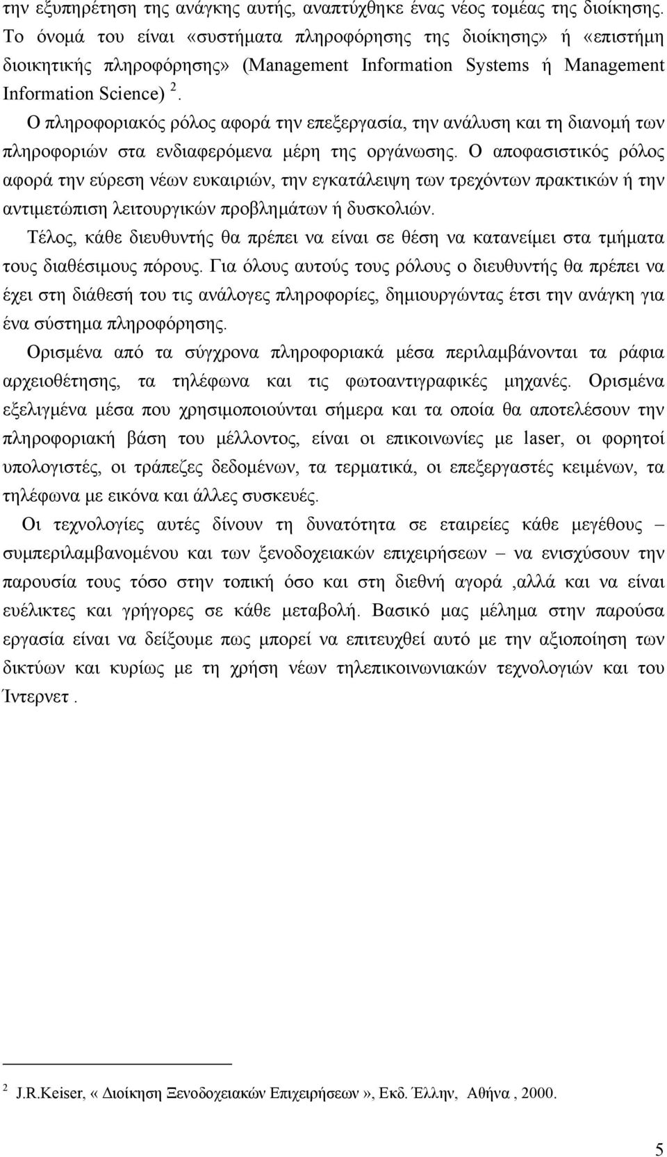 Ο πληροφοριακός ρόλος αφορά την επεξεργασία, την ανάλυση και τη διανομή των πληροφοριών στα ενδιαφερόμενα μέρη της οργάνωσης.