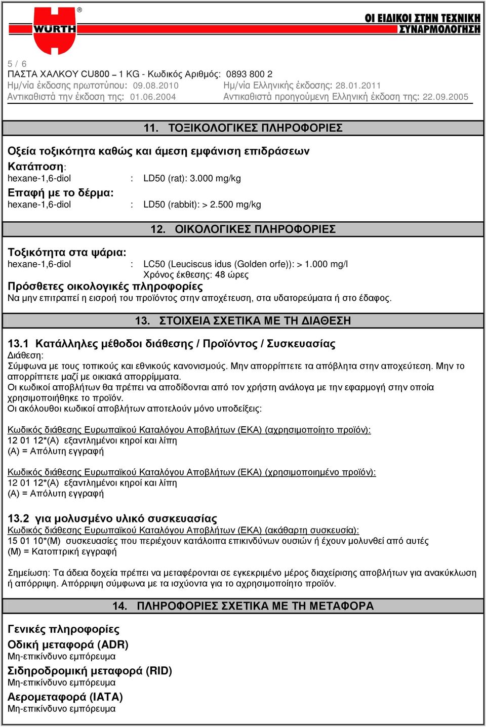 000 mg/l Χρόνος έκθεσης: 48 ώρες Πρόσθετες οικολογικές πληροφορίες Να μην επιτραπεί η εισροή του προϊόντος στην αποχέτευση, στα υδατορεύματα ή στο έδαφος. 13.