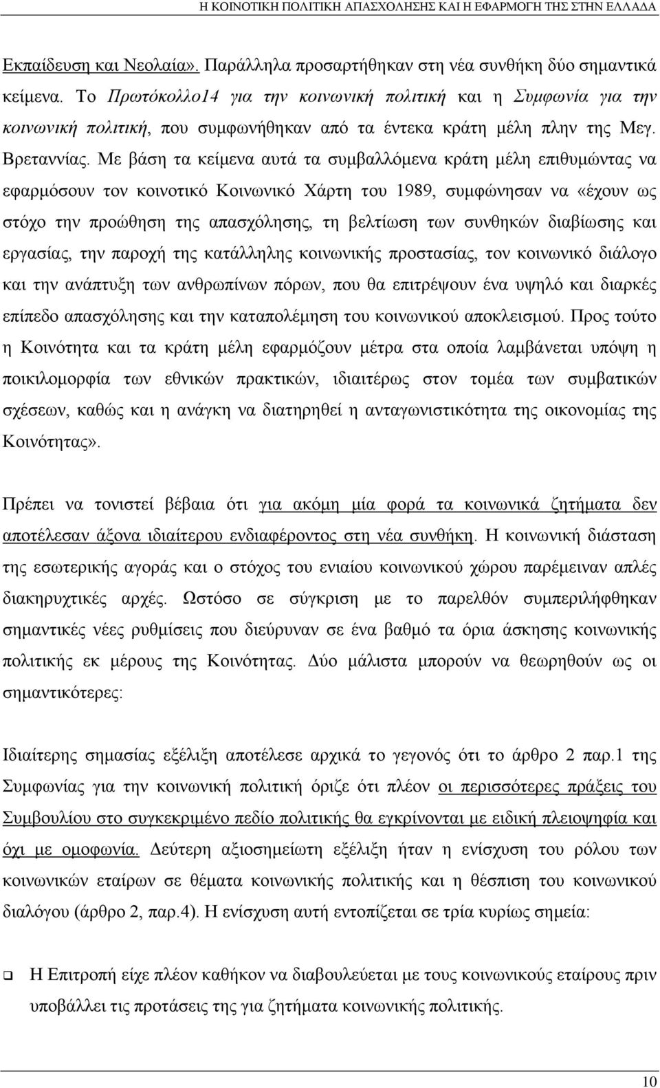 Με βάση τα κείμενα αυτά τα συμβαλλόμενα κράτη μέλη επιθυμώντας να εφαρμόσουν τον κοινοτικό Κοινωνικό Χάρτη του 1989, συμφώνησαν να «έχουν ως στόχο την προώθηση της απασχόλησης, τη βελτίωση των