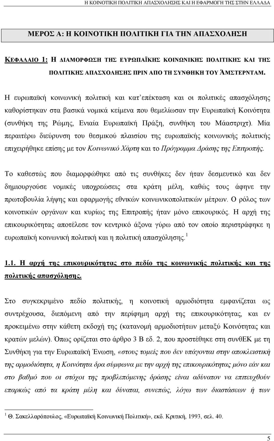 συνθήκη του Μάαστριχτ). Μία περαιτέρω διεύρυνση του θεσμικού πλαισίου της ευρωπαϊκής κοινωνικής πολιτικής επιχειρήθηκε επίσης με τον Κοινωνικό Χάρτη και το Πρόγραμμα Δράσης της Επιτροπής.