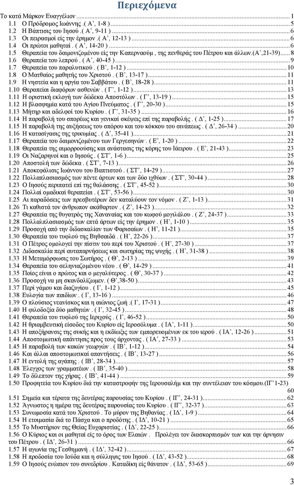 ( Β, 1-12 )... 10 1.8 Ο Ματθαίος µαθητής του Χριστού. ( Β, 13-17 )... 11 1.9 Η νηστεία και η αργία του Σαββάτου. ( Β, 18-28 )... 11 1.10 Θεραπείαι διαφόρων ασθενών. ( Γ, 1-12 )... 13 1.