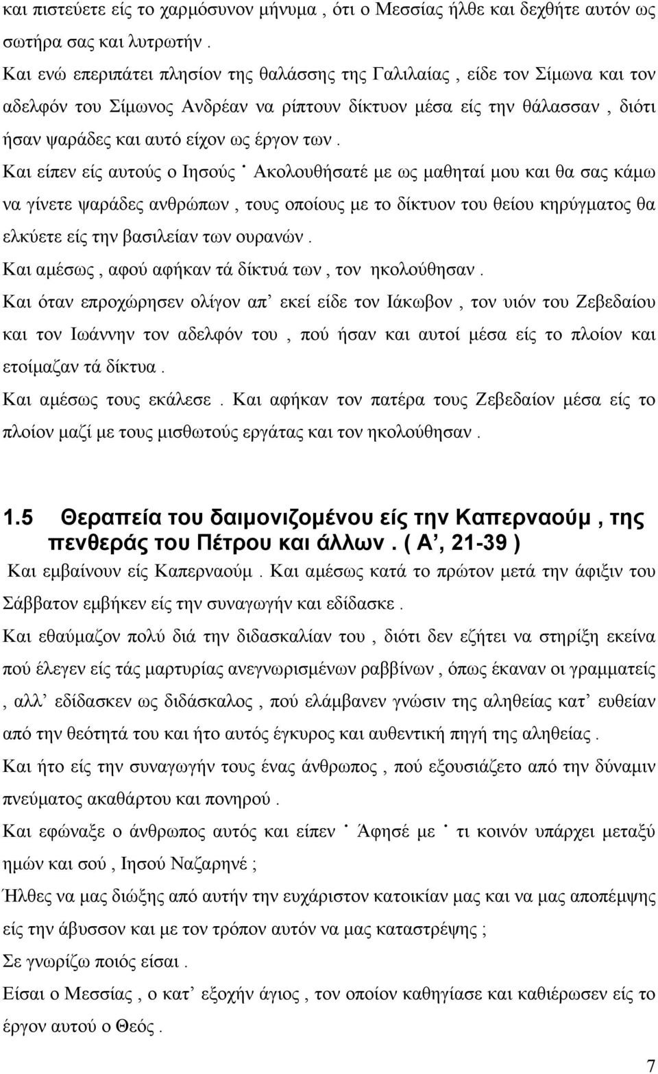 Και είπεν είς αυτούς ο Ιησούς Ακολουθήσατέ µε ως µαθηταί µου και θα σας κάµω να γίνετε ψαράδες ανθρώπων, τους οποίους µε το δίκτυον του θείου κηρύγµατος θα ελκύετε είς την βασιλείαν των ουρανών.